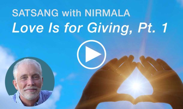 In this three-part nondual satsang video with Nirmala, he points to how we are filled with love when we give it to others, not when we get it from others.